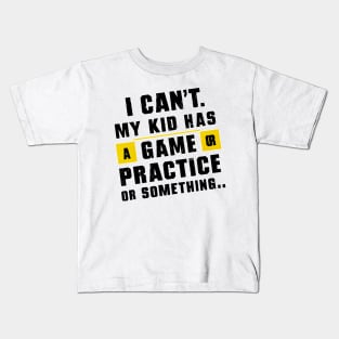 I can't my kid has a game or practice or something.. tee shirt Kids T-Shirt